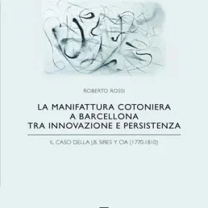 La manifattura cotoniera a Barcellona tra innovazione e persistenza. Il caso della J.B. Sires y Cia (1770-1810) Professionale