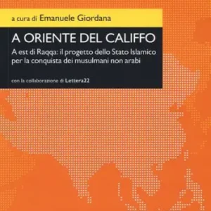 Non Perdere A oriente del califfo. A est di Raqqa il progetto dello Stato Islamico per la conquista dei musulmani non arabi