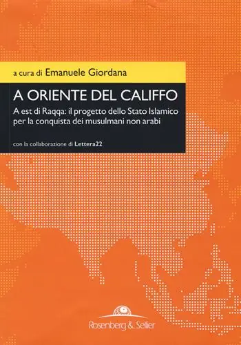 Non Perdere A oriente del califfo. A est di Raqqa il progetto dello Stato Islamico per la conquista dei musulmani non arabi