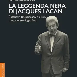 Bestseller La leggenda nera di Jacques Lacan. Élisabeth Roudinesco e il suo metodo storiografico