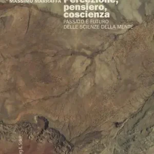 Percezione, pensiero, coscienza. Passato e futuro delle scienze della mente Offerta Limitata