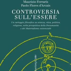 Controversia sull‘essere. Un carteggio filosofico su scienza, etica, politica, religione, nella prospettiva della documanità e del materialismo esistenziale Consegna Rapida