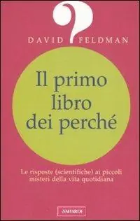 Il primo libro dei perché. Le risposte (scientifiche) ai piccoli misteri della vita quotidiana Spedizione Espresso