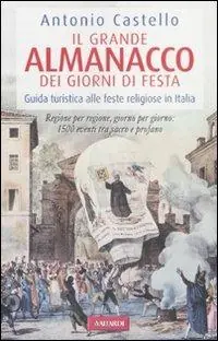 Il grande almanacco dei giorni di festa. Guida turistica alle feste religiose in Italia Ultime Pezzi