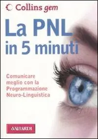 Direttamente Dal Produttore La PNL in 5 minuti. Comunicare meglio con la Programmazione Neuro-Linguistica
