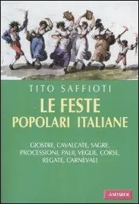 Popolare Le feste popolari italiane. Giostre, cavalcate, sagre, processioni, palii, veglie, corse, regate, carnevali
