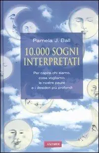 Ultimissimo Modello 10000 sogni interpretati. Per capire chi siamo, cosa vogliamo, le nostre paure e i desideri più profondi