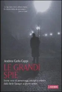 Offerta Speciale Le grandi spie. Storie vere di personaggi, intrighi e misteri dalla Belle Époque ai giorni nostri