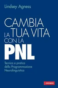 Cambia la tua vita con la PNL. Tecnica e pratica della programmazione neurolinguistica Reso Gratuito