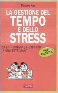 Scelto Dai Clienti La gestione del tempo e dello stress per rookies