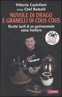 Promozione Esclusiva Nuvole di drago e granelli di cous cous. Ricette facili di un gastronomade senza frontiere