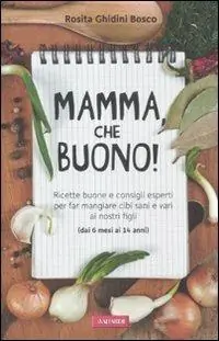 Acquista Ora Mamma, che buono! Ricette buone e consigli esperti per far mangiare cibi sani e vari ai nostri figli (dai 6 mesi ai 14 anni)