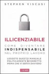 Offerta Illicenziabile. Come diventare indispensabile nel proprio lavoro