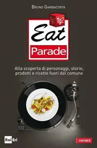 Miglior Prezzo Eat parade. Alla scoperta di personaggi, storie, prodotti e ricette fuori dal comune
