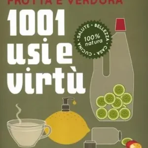Frutta e verdura. 1001 usi e virtù Acquista Ora