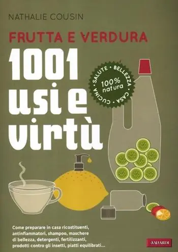 Frutta e verdura. 1001 usi e virtù Acquista Ora
