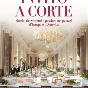 A Buon Prezzo Invito a corte. Storie, ricevimenti e passioni nei palazzi d‘Europa e d‘America