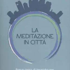 La meditazione in città. Breve corso di tecniche zen per tutti gli «iperconnessi» Pagamento Sicuro