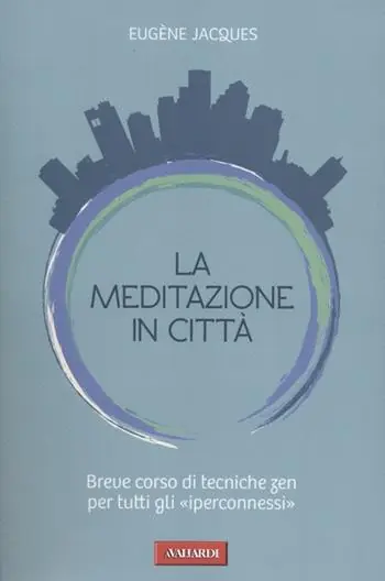 La meditazione in città. Breve corso di tecniche zen per tutti gli «iperconnessi» Pagamento Sicuro