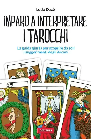 Imparo a interpretare i tarocchi. La guida giusta per scoprire da soli i suggerimenti degli Arcani Nuovo Arrivo