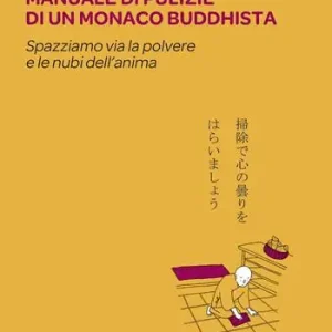 Manuale di pulizie di un monaco buddhista. Spazziamo via la polvere e le nubi dell‘anima Offerta Speciale