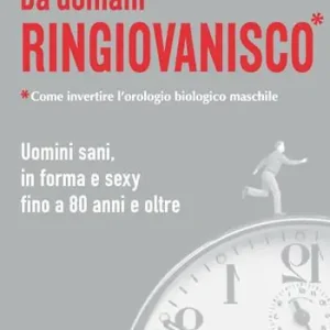 Offerta Da domani ringiovanisco. Uomini sani, in forma e sexy fino a 80 anni e oltre