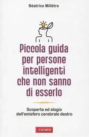 Offerta Del Giorno Piccola guida per persone intelligenti che non sanno di esserlo. Scoperta ed elogio dell‘emisfero cerebrale destro
