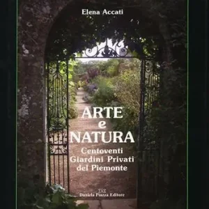 Arte e natura. Centoventi giardini privati del Piemonte. Ediz. illustrata Vendita Finale