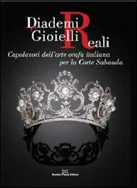 Diademi e gioielli reali. Capolavori dell‘arte orafa italiana per la corte sabauda Compra Oggi Stesso