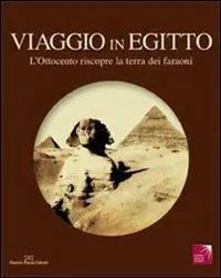Viaggio in Egitto. L‘Ottocento riscopre la terra dei faraoni. Catalogo della mostra. Ediz. illustrata Sconto
