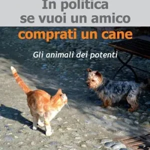 Compra Adesso In politica se vuoi un amico comprati un cane