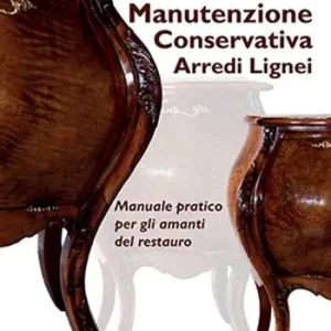 Manutenzione conservativa arredi lignei. Manuale pratico per gli amanti del restauro Novità
