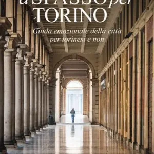Nuova Collezione A spasso per Torino. Guida emozionale della città per torinesi e non