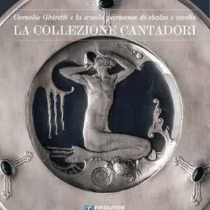 La collezione cantadori. Cornelio Ghiretti e la scuola parmense di sbalzo e cesello. Ediz. illustrata Prezzo Basso