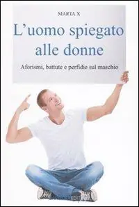 L‘ uomo spiegato alle donne. Aforismi, battute e perfidie sul maschio Affare