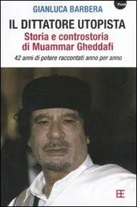 Professionale Il dittatore utopista. Storia e controstoria di Muammar Gheddafi. 42 anni di potere raccontati anno per anno