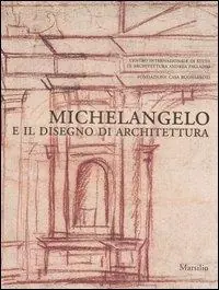Super Prezzo Michelangelo e il disegno di architettura. Catalogo della mostra (Vicenza, 17 settembre-10 dicembre 2006; Firenze, 15 dicembre 2006-19 marzo 2007)