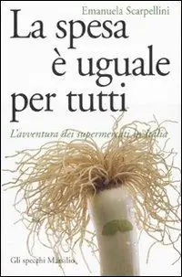 La spesa è uguale per tutti. L‘avventura dei supermercati in Italia Acquista Ora