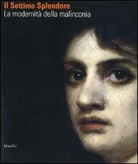 Bestseller Il settimo splendore. La modernità della malinconia. Catalogo della mostra (Verona, 25 marzo-29 luglio 2007). Ediz. illustrata