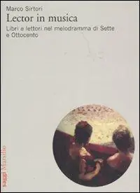 Lector in musica. Libri e lettori nel melodramma di Sette e Ottocento Bestseller