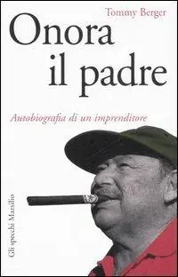 Non Perdere Onora il padre. Autobiografia di un imprenditore