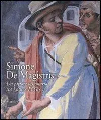 Nuovo Arrivo Simone De Magistris. Un pittore visionario tra Lotto e El Greco. Catalogo della mostra (Caldarola, 5 aprile-30 settembre 2007). Ediz. illustrata