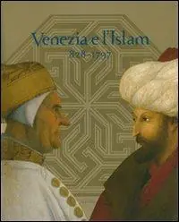 Venezia e l‘Islam 828-1797. Catalogo della mostra (Venezia, 28 luglio-25 novembre 2007). Ediz. illustrata Nuova Collezione