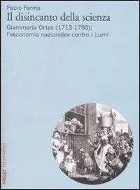 Il disincanto della scienza. Giammaria Ortes (1713-1790) l‘«economia nazionale» contro i Lumi Ultime Pezzi