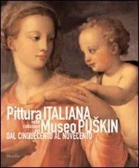 Pittura italiana nelle collezioni del Museo Puskin dal Cinquecento al Novecento. Ediz. illustrata Subito Disponibile