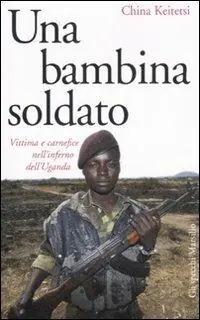 Occasione Una bambina soldato. Vittima e carnefice nell‘inferno dell‘Uganda