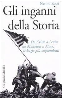 Gli inganni della storia. Da Cristo a Lenin da Mussolini a Moro, le bugie più sorprendenti Prezzo Scontato