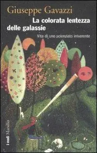Non Perdere La colorata lentezza delle galassie. Vita di uno scienziato irriverente