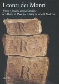 I conti dei Monti. Teoria e pratica amministrativa nei Monti di pietà fra Medioevo ed Età Moderna Non Perdere