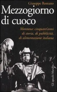 Offerta Speciale Mezzogiorno di cuoco. Montana cinquant‘anni di storia, di pubblicità, di alimentazione italiana